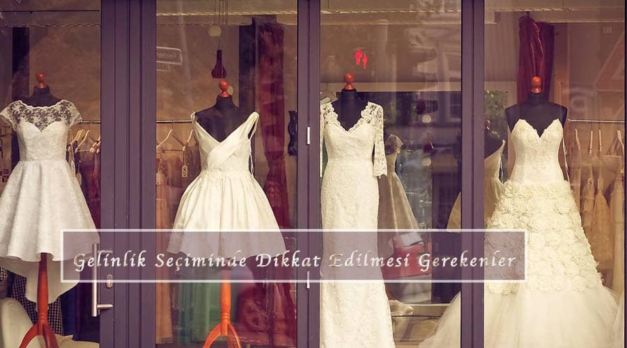 Gelinlik Seçerken Dikkat Edilmesi Gerekenler